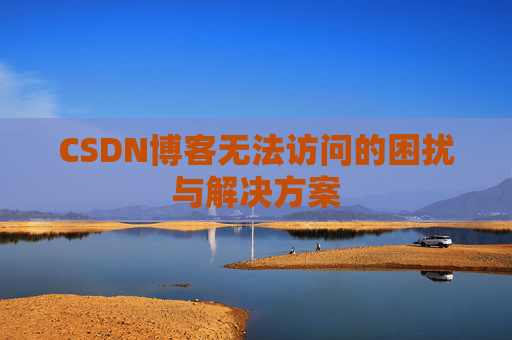 CSDN博客无法访问的困扰与解决方案